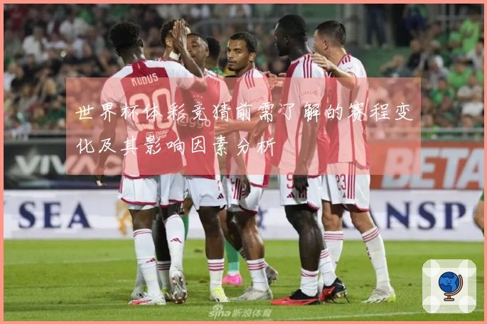 世界杯体彩竞猜前需了解的赛程变化及其影响因素分析