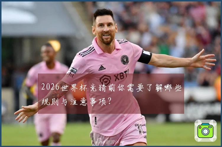 2026世界杯竞猜前你需要了解哪些规则与注意事项？